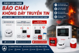 CÁCH LỰA CHỌN BÁO CHÁY KHÔNG DÂY TRUYỀN TIN ĐÚNG CHUẨN – TRÁNH NHẦM LẪN VỚI CÁC LOẠI BÁO CHÁY THÔNG THƯỜNG