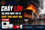 CHÁY LỚN TẠI NHÀ MÁY XỬ LÝ CHẤT THẢI NGUY HẠI TP HỒ CHÍ MINH
